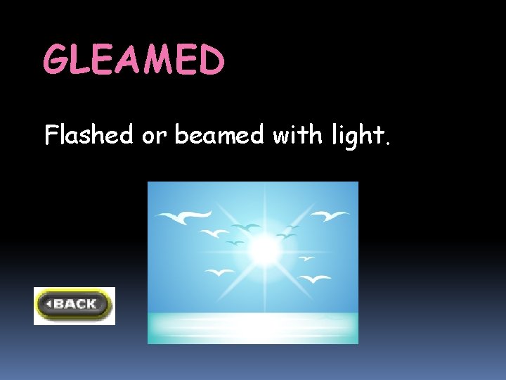 GLEAMED Flashed or beamed with light. GLEAMED Flashed or beamed with light.