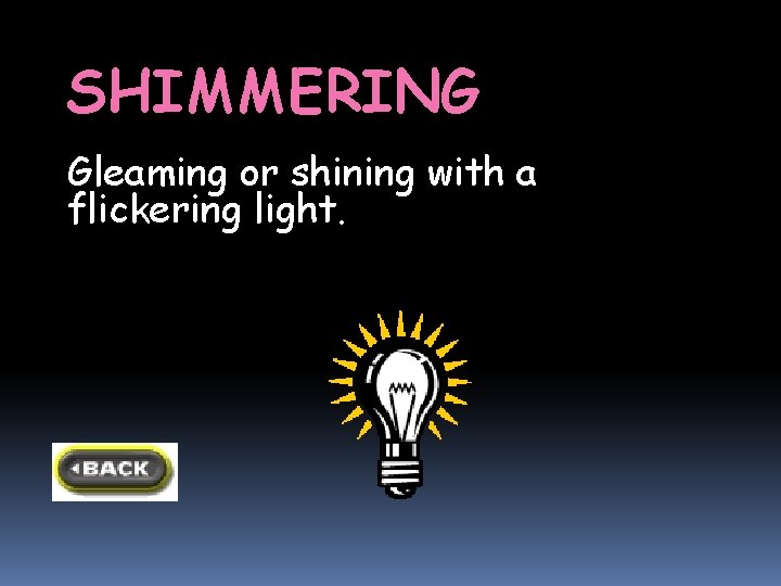 SHIMMERING Gleaming or shining with a flickering light. SHIMMERING Gleaming or shining with a flickering light.