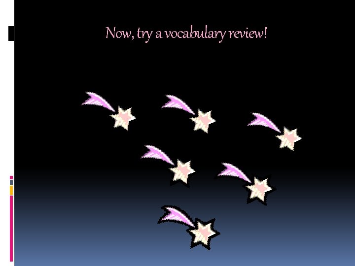 Now, try a vocabulary review! Now, try a vocabulary review!