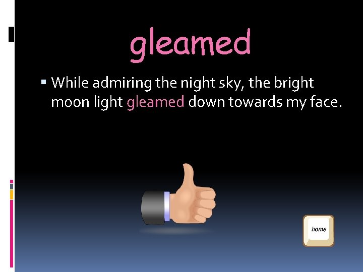 gleamed While admiring the night sky, the bright moon light gleamed down towards my gleamed While admiring the night sky, the bright moon light gleamed down towards my