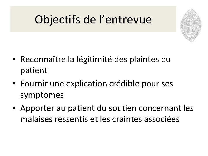 Objectifs de l’entrevue • Reconnaître la légitimité des plaintes du patient • Fournir une