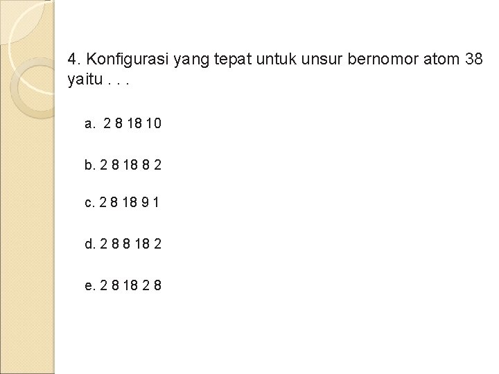 4. Konfigurasi yang tepat untuk unsur bernomor atom 38 yaitu. . . a. 2