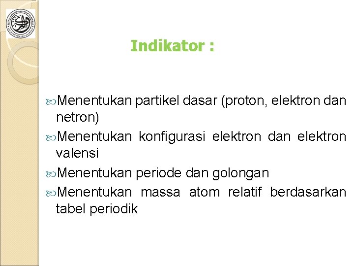 Indikator : Menentukan partikel dasar (proton, elektron dan netron) Menentukan konfigurasi elektron dan elektron