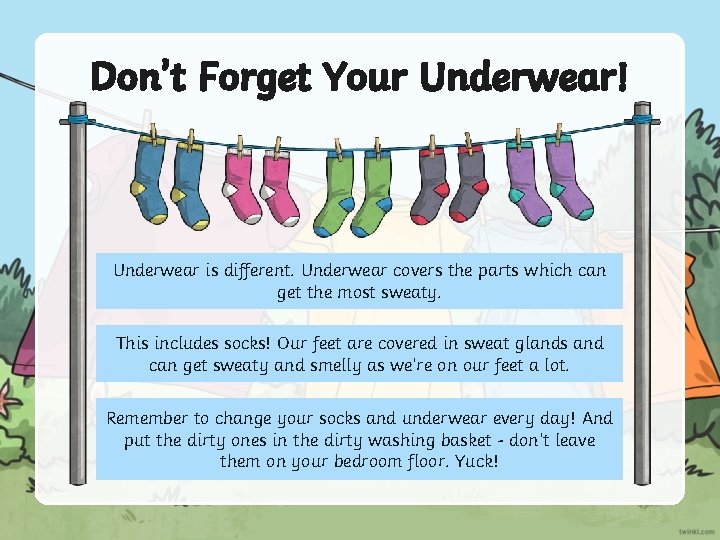 Don’t Forget Your Underwear! Underwear is different. Underwear covers the parts which can get