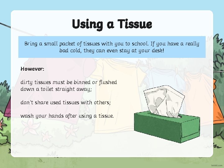 Using a Tissue Bring a small packet of tissues with you to school. If