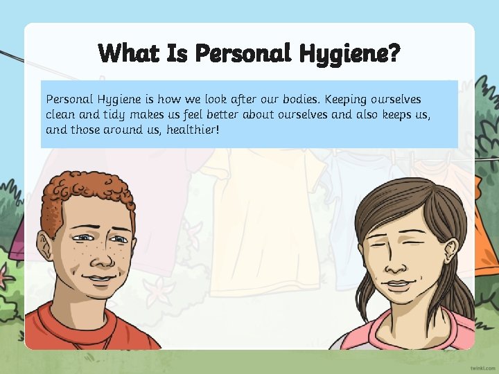 What Is Personal Hygiene? Personal Hygiene is how we look after our bodies. Keeping