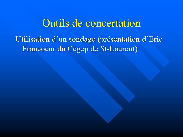 Outils de concertation Utilisation d’un sondage (présentation d’Eric Francoeur du Cégep de St-Laurent) 