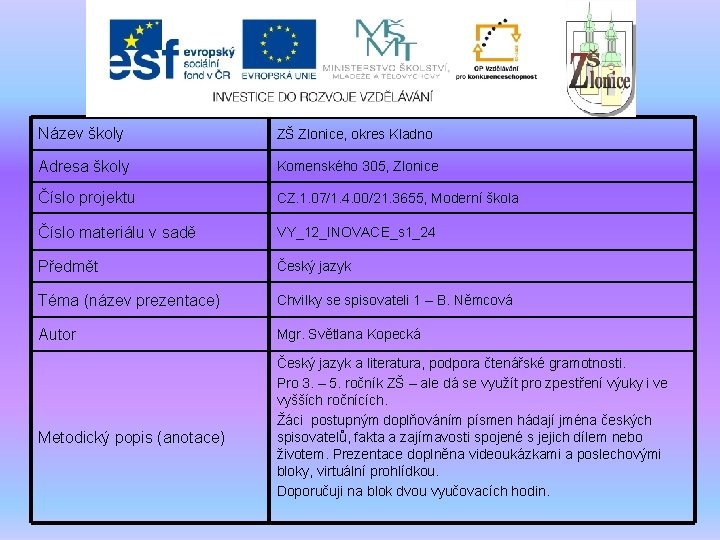 Název školy ZŠ Zlonice, okres Kladno Adresa školy Komenského 305, Zlonice Číslo projektu CZ.