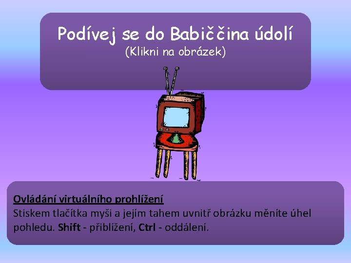 Podívej se do Babiččina údolí (Klikni na obrázek) Ovládání virtuálního prohlížení Stiskem tlačítka myši