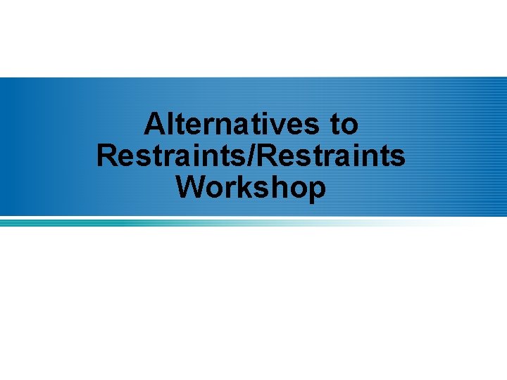 Alternatives to Restraints/Restraints Workshop 