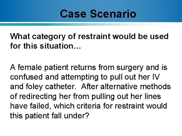 Case Scenario What category of restraint would be used for this situation… A female