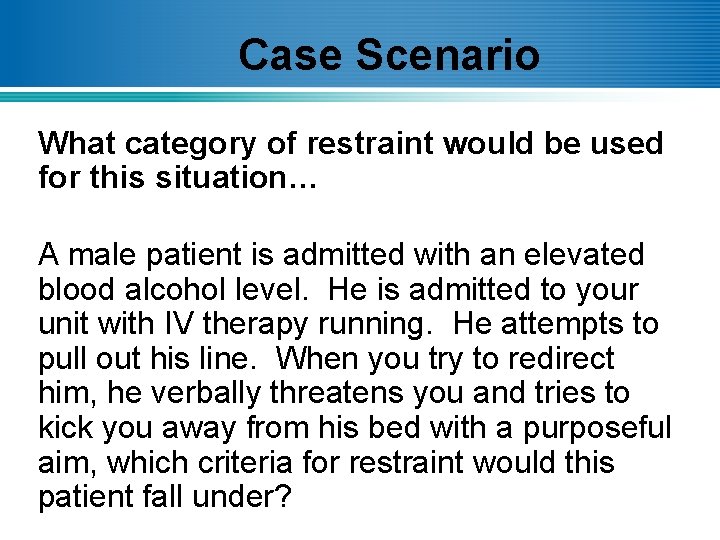 Case Scenario What category of restraint would be used for this situation… A male