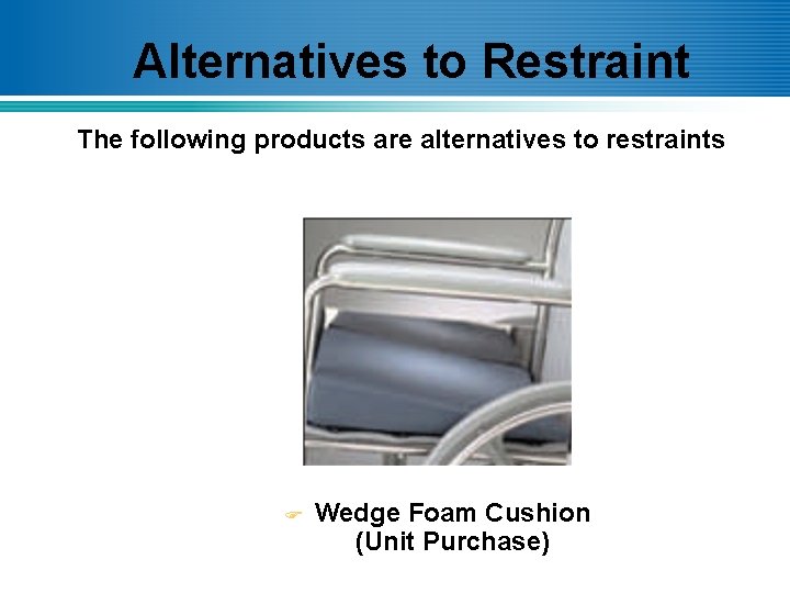 Alternatives to Restraint The following products are alternatives to restraints F Wedge Foam Cushion