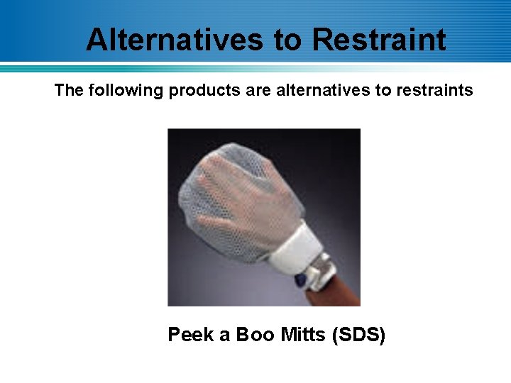 Alternatives to Restraint The following products are alternatives to restraints Peek a Boo Mitts