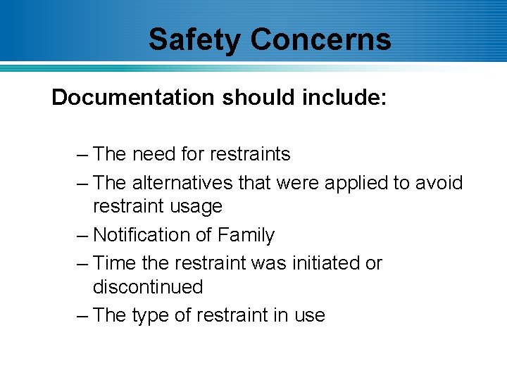 Safety Concerns Documentation should include: – The need for restraints – The alternatives that