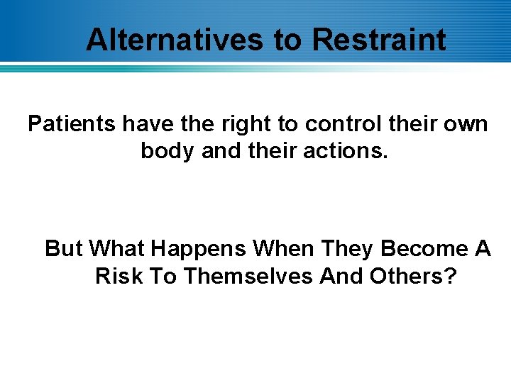 Alternatives to Restraint Patients have the right to control their own body and their
