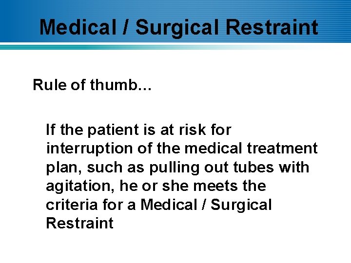Medical / Surgical Restraint Rule of thumb… If the patient is at risk for