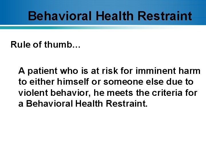 Behavioral Health Restraint Rule of thumb… A patient who is at risk for imminent