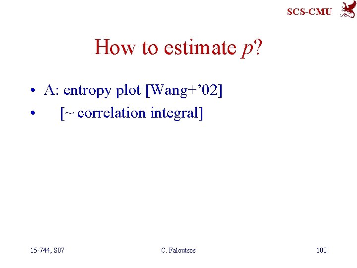 SCS-CMU How to estimate p? • A: entropy plot [Wang+’ 02] • [~ correlation