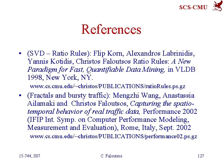 SCS-CMU References • (SVD – Ratio Rules): Flip Korn, Alexandros Labrinidis, Yannis Kotidis, Christos