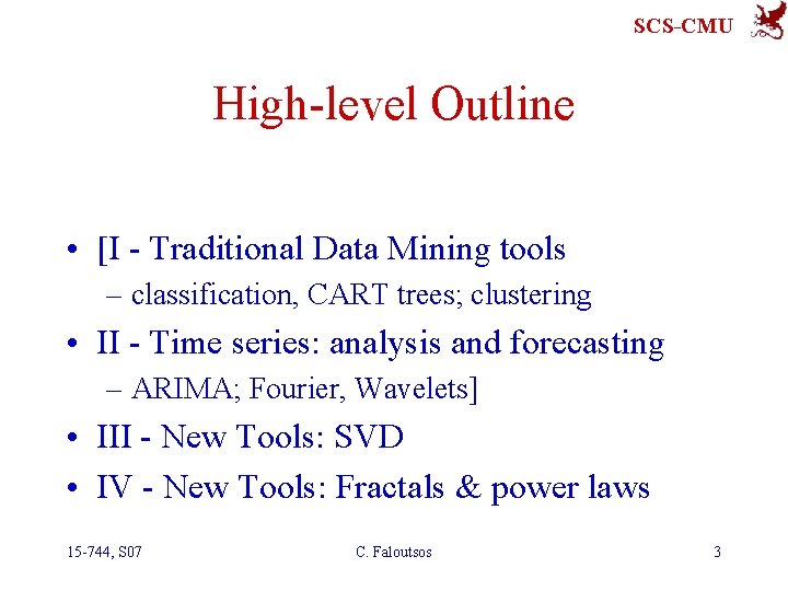 SCS-CMU High-level Outline • [I - Traditional Data Mining tools – classification, CART trees;