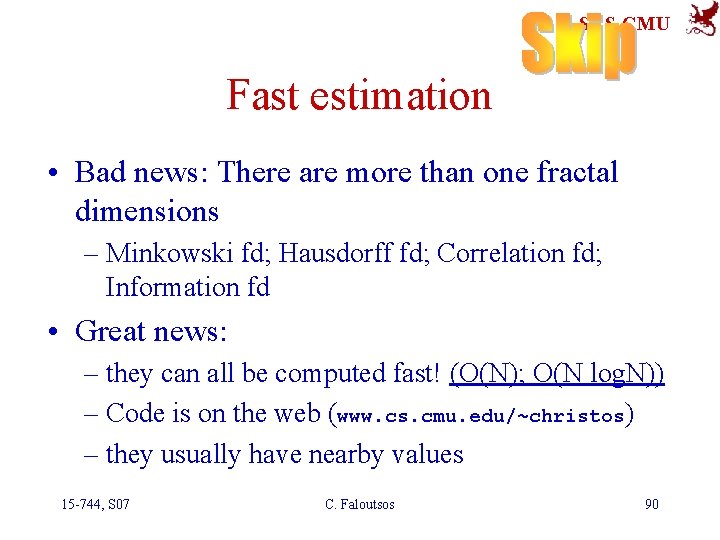 SCS-CMU Fast estimation • Bad news: There are more than one fractal dimensions –