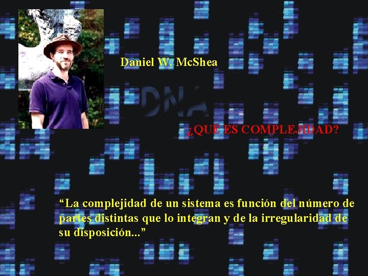 Daniel W. Mc. Shea ¿QUÉ ES COMPLEJIDAD? “La complejidad de un sistema es función