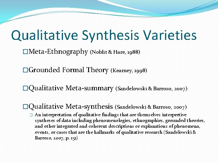 Qualitative Synthesis Varieties �Meta-Ethnography (Noblit & Hare, 1988) �Grounded Formal Theory (Kearney, 1998) �Qualitative