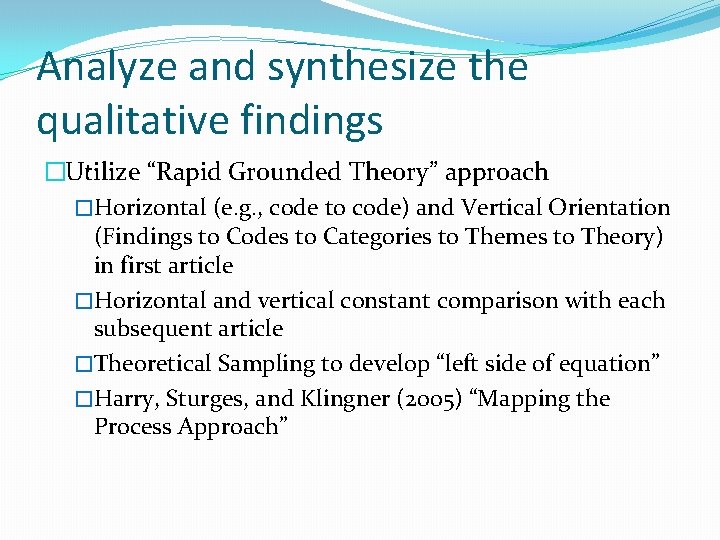 Analyze and synthesize the qualitative findings �Utilize “Rapid Grounded Theory” approach �Horizontal (e. g.