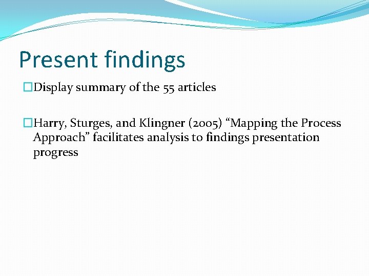 Present findings �Display summary of the 55 articles �Harry, Sturges, and Klingner (2005) “Mapping