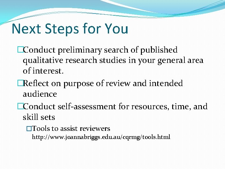 Next Steps for You �Conduct preliminary search of published qualitative research studies in your