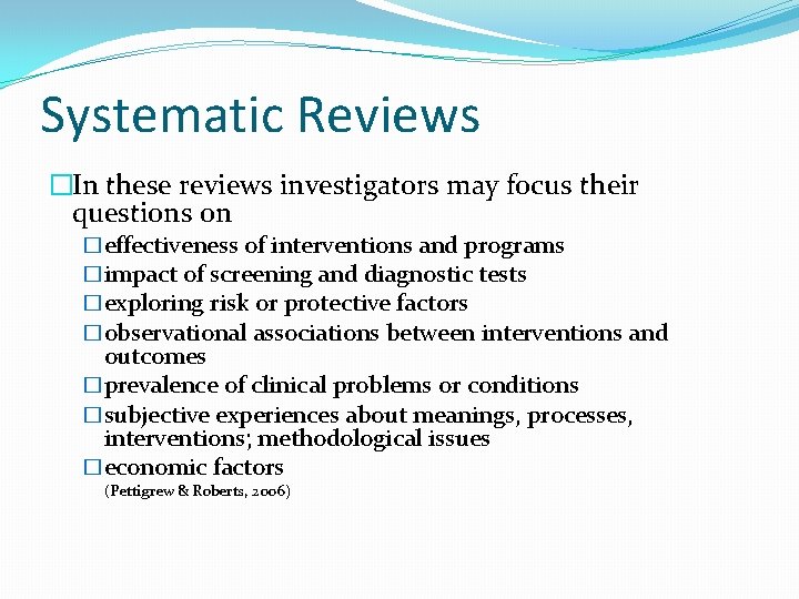 Systematic Reviews �In these reviews investigators may focus their questions on �effectiveness of interventions