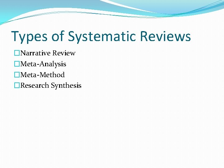 Types of Systematic Reviews �Narrative Review �Meta-Analysis �Meta-Method �Research Synthesis 