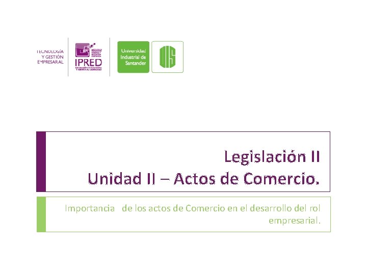 Legislación II Unidad II – Actos de Comercio. Importancia de los actos de Comercio