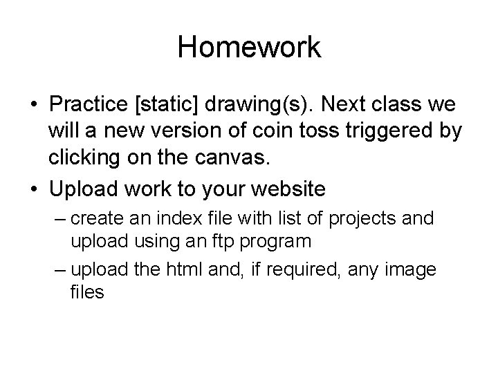 Homework • Practice [static] drawing(s). Next class we will a new version of coin