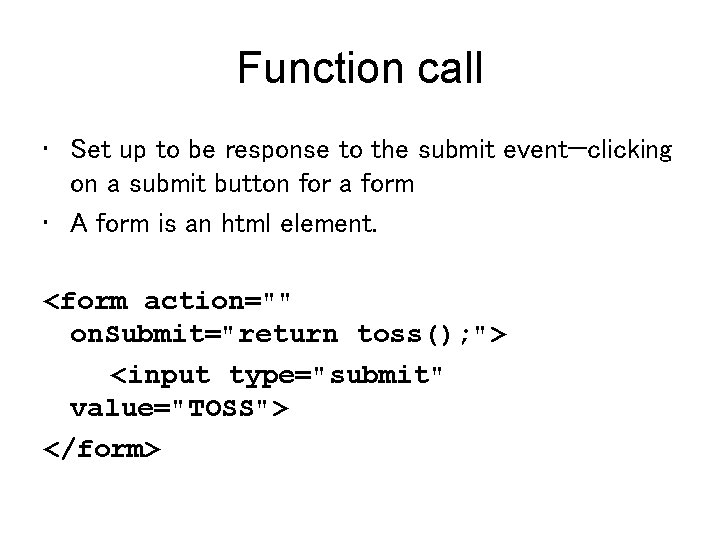 Function call • Set up to be response to the submit event—clicking on a