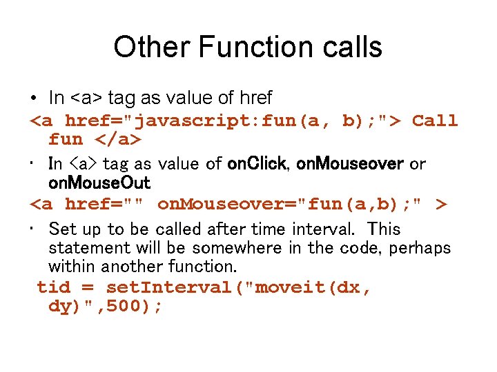 Other Function calls • In <a> tag as value of href <a href="javascript: fun(a,