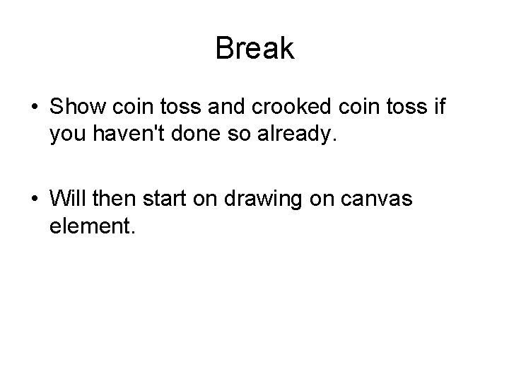 Break • Show coin toss and crooked coin toss if you haven't done so