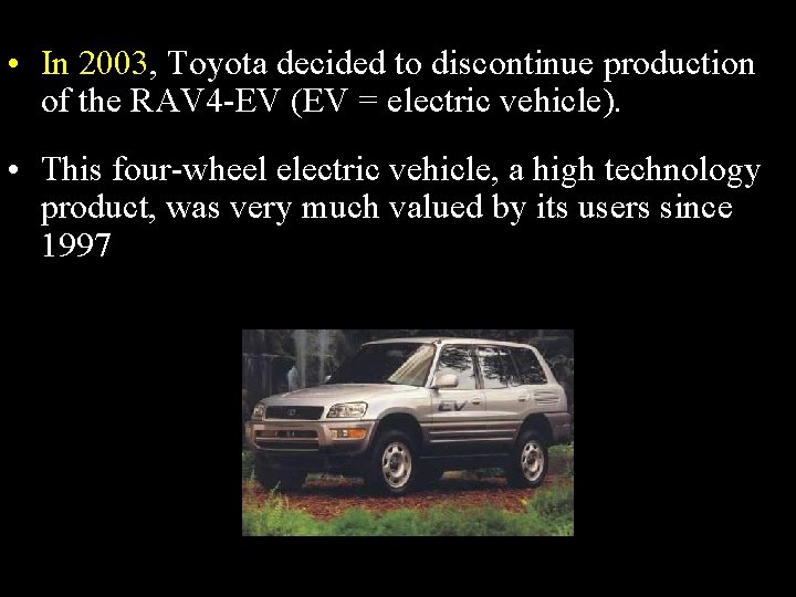  • In 2003, Toyota decided to discontinue production of the RAV 4 -EV