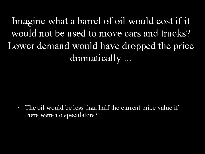 Imagine what a barrel of oil would cost if it would not be used