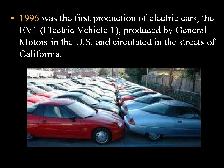  • 1996 was the first production of electric cars, the EV 1 (Electric