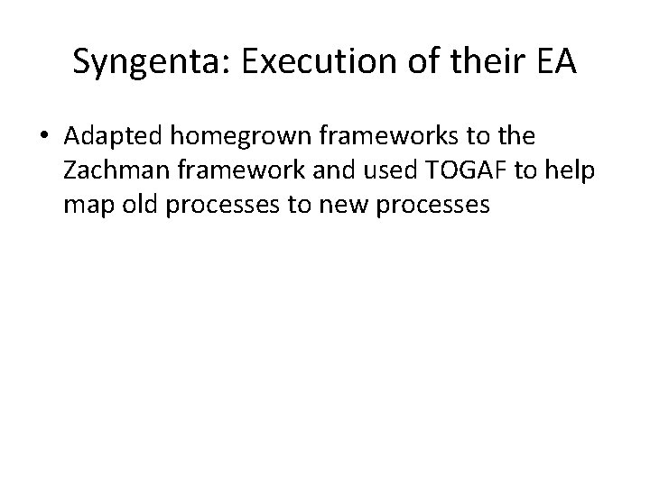 Syngenta: Execution of their EA • Adapted homegrown frameworks to the Zachman framework and