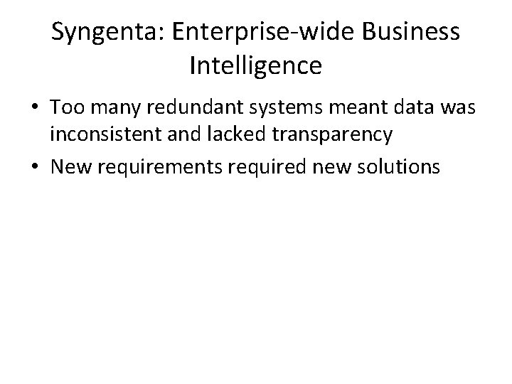 Syngenta: Enterprise-wide Business Intelligence • Too many redundant systems meant data was inconsistent and
