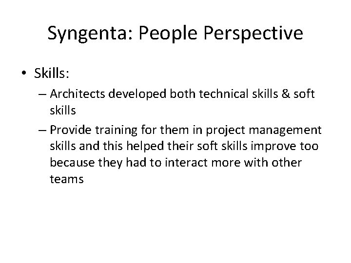 Syngenta: People Perspective • Skills: – Architects developed both technical skills & soft skills