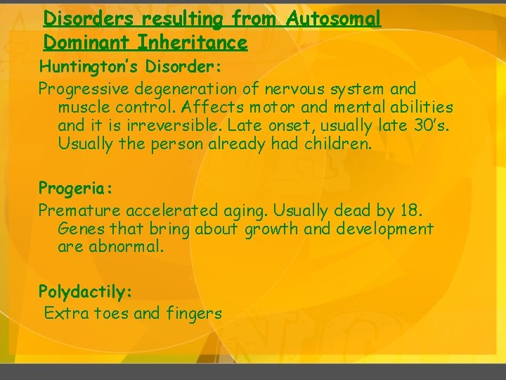 Disorders resulting from Autosomal Dominant Inheritance Huntington’s Disorder: Progressive degeneration of nervous system and