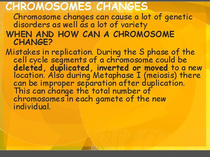 CHROMOSOMES CHANGES Chromosome changes can cause a lot of genetic disorders as well as