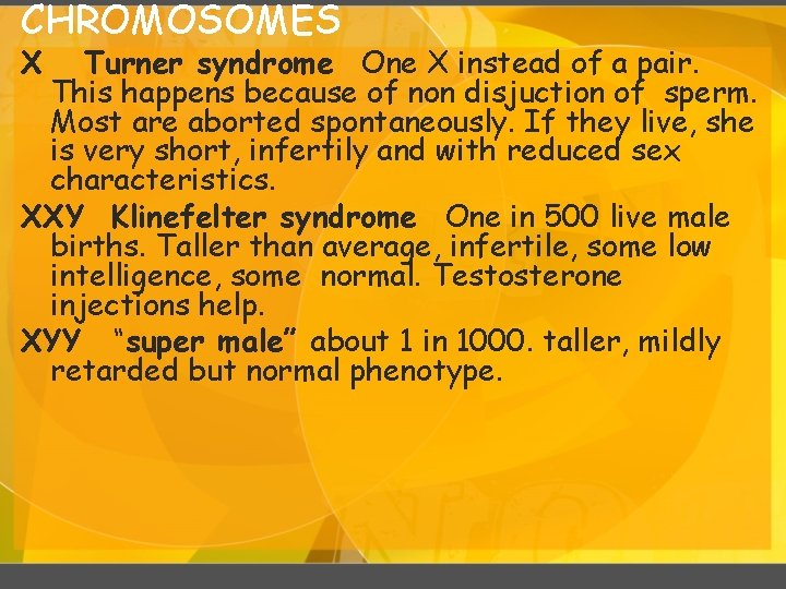 CHROMOSOMES X Turner syndrome One X instead of a pair. This happens because of