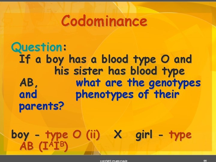 Codominance Question: If a boy has a blood type O and his sister has