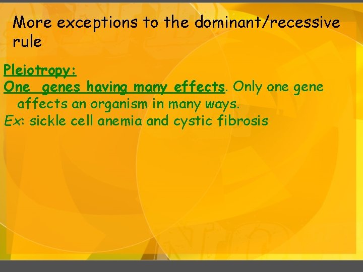 More exceptions to the dominant/recessive rule Pleiotropy: One genes having many effects. Only one