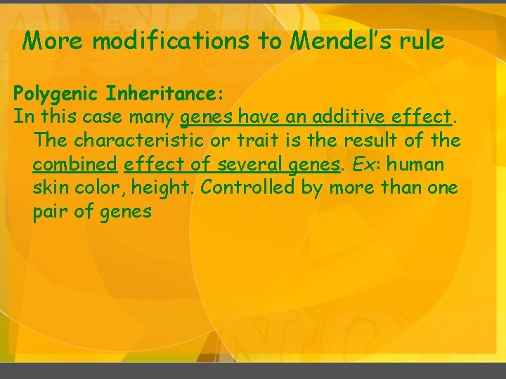 More modifications to Mendel’s rule Polygenic Inheritance: In this case many genes have an